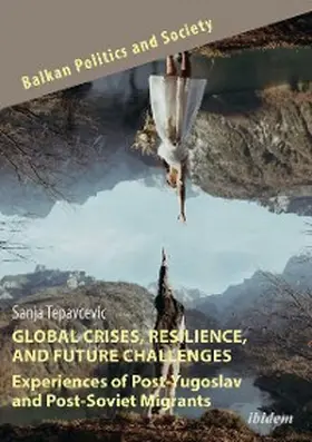 Tepavcevic |  Global Crises, Resilience, and Future Challenges: Experiences of Post-Yugoslav and Post-Soviet Migrants | eBook | Sack Fachmedien