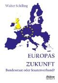 Schilling |  Europas Zukunft. Bundesstaat oder Staatenverbund? | eBook | Sack Fachmedien