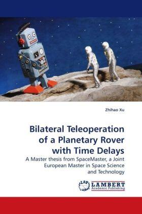 Xu |  Bilateral Teleoperation of a Planetary Rover with Time Delays | Buch |  Sack Fachmedien