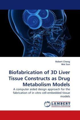 Chang / Sun |  Biofabrication of 3D Liver Tissue Constructs as Drug Metabolism Models | Buch |  Sack Fachmedien