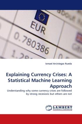 Arciniegas Rueda |  Explaining Currency Crises: A Statistical Machine Learning Approach | Buch |  Sack Fachmedien