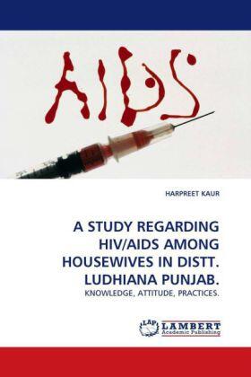 Kaur |  A STUDY REGARDING HIV/AIDS AMONG HOUSEWIVES IN DISTT. LUDHIANA PUNJAB. | Buch |  Sack Fachmedien