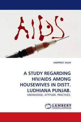 Kaur | A STUDY REGARDING HIV/AIDS AMONG HOUSEWIVES IN DISTT. LUDHIANA PUNJAB. | Buch | 978-3-8383-5603-7 | sack.de