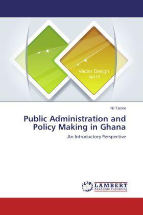 Tackie |  Public Administration and Policy Making in Ghana | Buch |  Sack Fachmedien