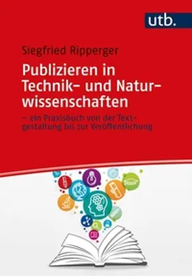 Ripperger |  Publizieren in Technik- und Naturwissenschaften – ein Praxisbuch von der Textgestaltung bis zur Veröffentlichung | eBook | Sack Fachmedien