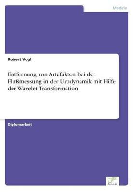 Vogl | Entfernung von Artefakten bei der Flußmessung in der Urodynamik mit Hilfe der Wavelet-Transformation | Buch | 978-3-8386-0608-8 | www.sack.de