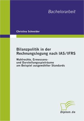 Schneider |  Bilanzpolitik in der Rechnungslegung nach IAS/IFRS: Wahlrechte, Ermessens- und Darstellungsspielräume am Beispiel ausgewählter Standards | Buch |  Sack Fachmedien