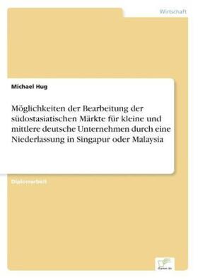 Hug |  Möglichkeiten der Bearbeitung der südostasiatischen Märkte für kleine und mittlere deutsche Unternehmen durch eine Niederlassung in Singapur oder Malaysia | Buch |  Sack Fachmedien