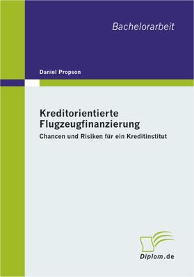 Propson | Kreditorientierte Flugzeugfinanzierung: Chancen und Risiken für ein Kreditinstitut | Buch | 978-3-8386-0799-3 | sack.de