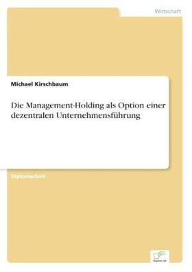 Kirschbaum |  Die Management-Holding als Option einer dezentralen Unternehmensführung | Buch |  Sack Fachmedien