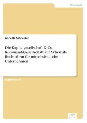 Schneider |  Die Kapitalgesellschaft & Co. Kommanditgesellschaft auf Aktien als Rechtsform für mittelständische Unternehmen | Buch |  Sack Fachmedien