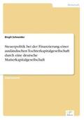Schneider |  Steuerpolitik bei der Finanzierung einer ausländischen Tochterkapitalgesellschaft durch eine deutsche Mutterkapitalgesellschaft | Buch |  Sack Fachmedien