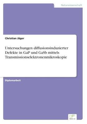 Jäger | Untersuchungen diffusionsinduzierter Defekte in GaP und GaSb mittels Transmissionselektronenmikroskopie | Buch | 978-3-8386-1184-6 | sack.de