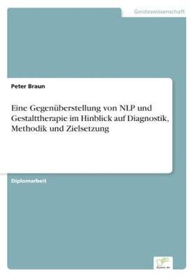 Braun |  Eine Gegenüberstellung von NLP und Gestalttherapie im Hinblick auf Diagnostik, Methodik und Zielsetzung | Buch |  Sack Fachmedien