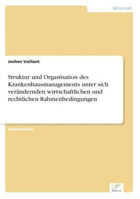 Vaillant | Struktur und Organisation des Krankenhausmanagements unter sich verändernden wirtschaftlichen und rechtlichen Rahmenbedingungen | Buch | 978-3-8386-1757-2 | sack.de