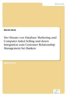 Beck |  Der Einsatz von Database Marketing und Computer Aided Selling und deren Integration zum Customer Relationship Management bei Banken | Buch |  Sack Fachmedien