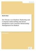 Beck |  Der Einsatz von Database Marketing und Computer Aided Selling und deren Integration zum Customer Relationship Management bei Banken | Buch |  Sack Fachmedien