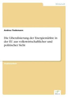 Tiedemann | Die Liberalisierung der Energiemärkte in der EU aus volkswirtschaftlicher und politischer Sicht | Buch | 978-3-8386-1910-1 | sack.de
