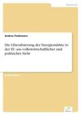 Tiedemann |  Die Liberalisierung der Energiemärkte in der EU aus volkswirtschaftlicher und politischer Sicht | Buch |  Sack Fachmedien