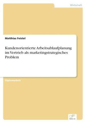Feistel |  Kundenorientierte Arbeitsablaufplanung im Vertrieb als marketingstrategisches Problem | Buch |  Sack Fachmedien