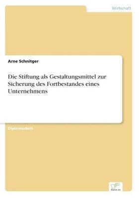 Schnitger | Die Stiftung als Gestaltungsmittel zur Sicherung des Fortbestandes eines Unternehmens | Buch | 978-3-8386-2323-8 | sack.de