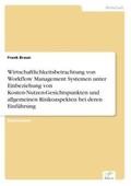 Braun |  Wirtschaftlichkeitsbetrachtung von Workflow Management Systemen unter Einbeziehung von Kosten-Nutzen-Gesichtspunkten und allgemeinen Risikoaspekten bei deren Einführung | Buch |  Sack Fachmedien