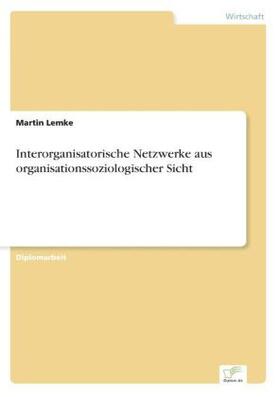 Lemke |  Interorganisatorische Netzwerke aus organisationssoziologischer Sicht | Buch |  Sack Fachmedien