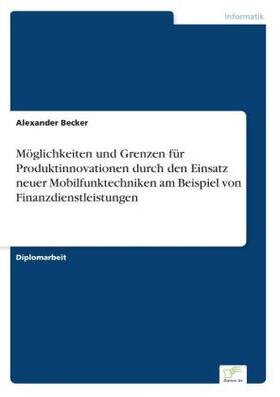 Becker |  Möglichkeiten und Grenzen für Produktinnovationen durch den Einsatz neuer Mobilfunktechniken am Beispiel von Finanzdienstleistungen | Buch |  Sack Fachmedien