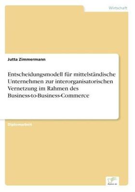 Zimmermann |  Entscheidungsmodell für mittelständische Unternehmen zur interorganisatorischen Vernetzung im Rahmen des Business-to-Business-Commerce | Buch |  Sack Fachmedien