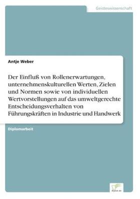 Weber | Der Einfluß von Rollenerwartungen, unternehmenskulturellen Werten, Zielen und Normen sowie von individuellen Wertvorstellungen auf das umweltgerechte Entscheidungsverhalten von Führungskräften in Industrie und Handwerk | Buch | 978-3-8386-2986-5 | sack.de