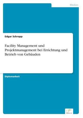 Schropp |  Facility Management und Projektmanagement bei Errichtung und Betrieb von Gebäuden | Buch |  Sack Fachmedien