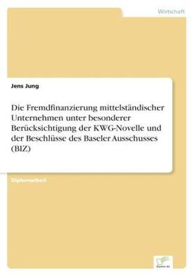 Jung |  Die Fremdfinanzierung mittelständischer Unternehmen unter besonderer Berücksichtigung der KWG-Novelle und der Beschlüsse des Baseler Ausschusses (BIZ) | Buch |  Sack Fachmedien