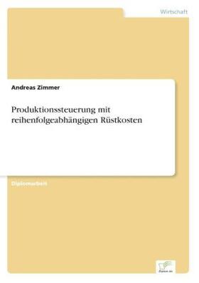 Zimmer |  Produktionssteuerung mit reihenfolgeabhängigen Rüstkosten | Buch |  Sack Fachmedien