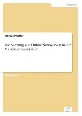Pfeiffer |  Die Nutzung von Online-Netzwerken in der Marktkommunikation | Buch |  Sack Fachmedien
