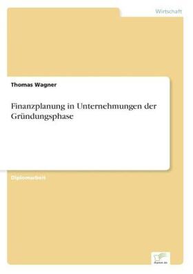 Wagner | Finanzplanung in Unternehmungen der Gründungsphase | Buch | 978-3-8386-3842-3 | www.sack.de