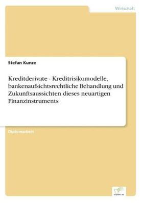 Kunze | Kreditderivate - Kreditrisikomodelle, bankenaufsichtsrechtliche Behandlung und Zukunftsaussichten dieses neuartigen Finanzinstruments | Buch | 978-3-8386-4235-2 | sack.de