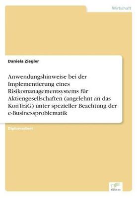 Ziegler | Anwendungshinweise bei der Implementierung eines Risikomanagementsystems für Aktiengesellschaften (angelehnt an das KonTraG) unter spezieller Beachtung der e-Businessproblematik | Buch | 978-3-8386-4505-6 | www.sack.de