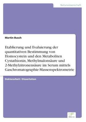 Busch |  Etablierung und Evaluierung der quantitativen Bestimmung von Homocystein und den Metaboliten Cystathionin, Methylmalonsäure und 2-Methylzitronensäure im Serum mittels Gaschromatographie-Massenspektrometrie | Buch |  Sack Fachmedien
