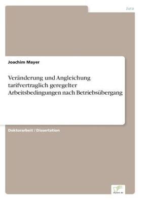 Mayer |  Veränderung und Angleichung tarifvertraglich geregelter Arbeitsbedingungen nach Betriebsübergang | Buch |  Sack Fachmedien