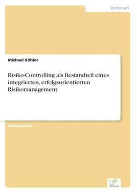 Köhler | Risiko-Controlling als Bestandteil eines integrierten, erfolgsorientierten Risikomanagement | Buch | 978-3-8386-5065-4 | sack.de