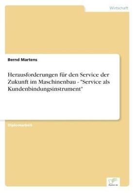 Martens | Herausforderungen für den Service der Zukunft im Maschinenbau - "Service als Kundenbindungsinstrument" | Buch | 978-3-8386-5389-1 | sack.de
