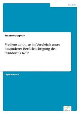 Stephan |  Medienstandorte im Vergleich unter besonderer Berücksichtigung des Standortes Köln | Buch |  Sack Fachmedien