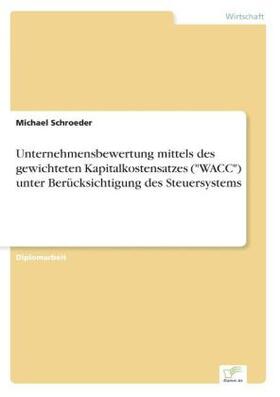 Schroeder |  Unternehmensbewertung mittels des gewichteten Kapitalkostensatzes ("WACC") unter Berücksichtigung des Steuersystems | Buch |  Sack Fachmedien