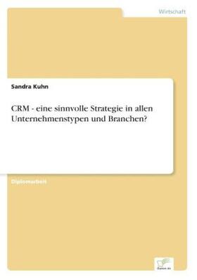 Kuhn |  CRM - eine sinnvolle Strategie in allen Unternehmenstypen und Branchen? | Buch |  Sack Fachmedien