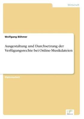 Böhmer | Ausgestaltung und Durchsetzung der Verfügungsrechte bei Online-Musikdateien | Buch | 978-3-8386-6634-1 | sack.de