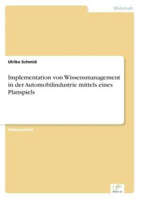 Schmid |  Implementation von Wissensmanagement in der Automobilindustrie mittels eines Planspiels | Buch |  Sack Fachmedien