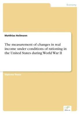 Heilmann |  The measurement of changes in real income under conditions of rationing in the United States during World War II | Buch |  Sack Fachmedien