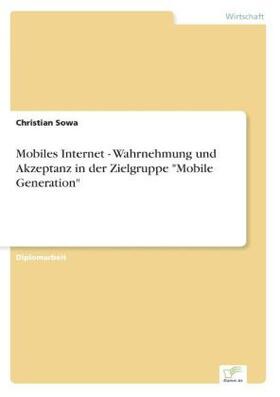 Sowa |  Mobiles Internet - Wahrnehmung und Akzeptanz in der Zielgruppe "Mobile Generation" | Buch |  Sack Fachmedien