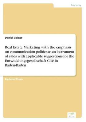 Geiger | Real Estate Marketing with the emphasis on communication politics as an instrument of sales with applicable suggestions for the Entwicklungsgesellschaft Cité in Baden-Baden | Buch | 978-3-8386-7568-8 | sack.de