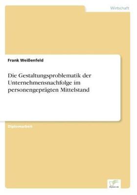 Weißenfeld | Die Gestaltungsproblematik der Unternehmensnachfolge im personengeprägten Mittelstand | Buch | 978-3-8386-7729-3 | sack.de